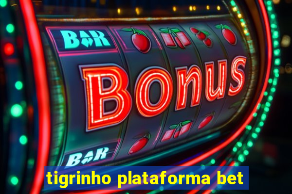 tigrinho plataforma bet